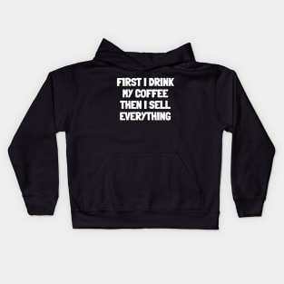 First i drink my coffee then i sell everything Kids Hoodie